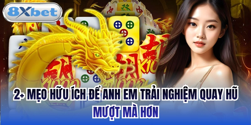 2+ mẹo hữu ích để anh em trải nghiệm quay hũ mượt mà hơn