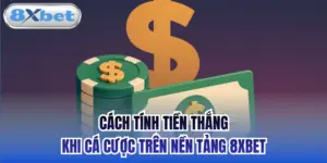 Cách Tính Tiền Thắng Khi Cá Cược Trên Nền Tảng 8xbet