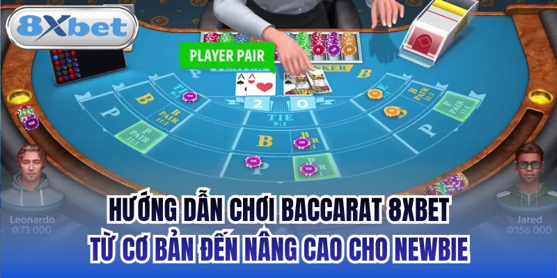 Hướng dẫn chơi Baccarat 8xbet từ cơ bản đến nâng cao cho newbie