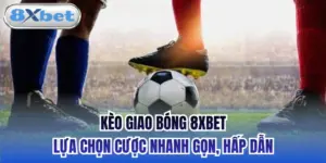 Kèo Giao Bóng 8xbet - Lựa Chọn Cược Nhanh Gọn, Hấp Dẫn