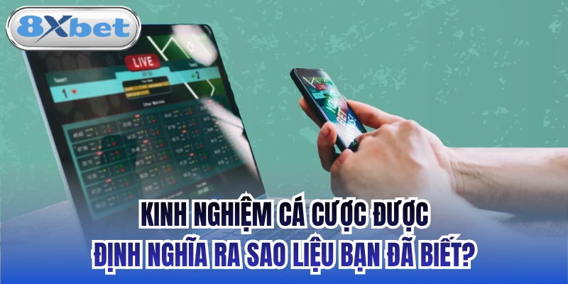 Kinh nghiệm cá cược được định nghĩa ra sao liệu bạn đã biết?