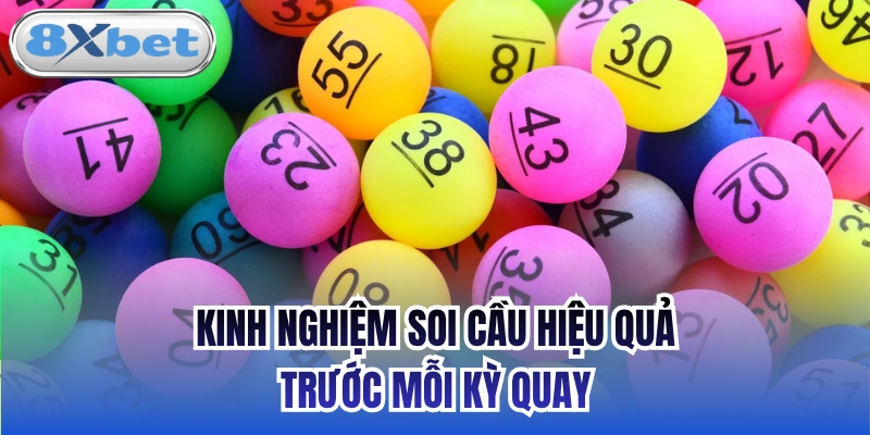 Kinh nghiệm soi cầu hiệu quả trước mỗi kỳ quay