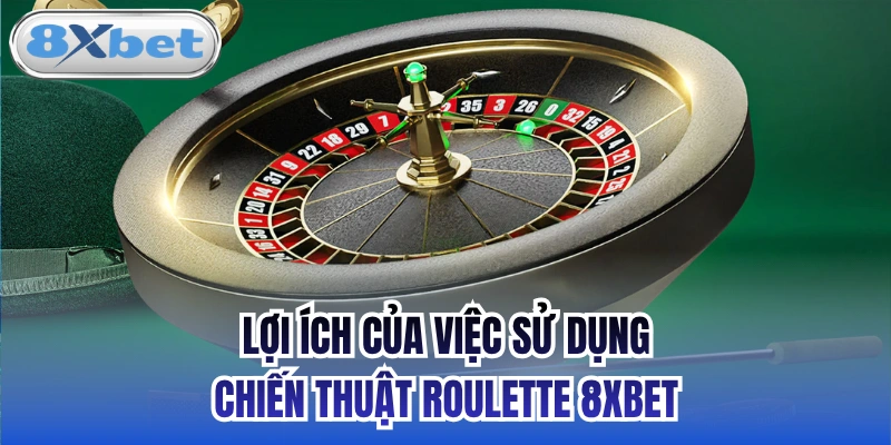 Lợi ích của việc sử dụng chiến thuật Roulette 8xbet