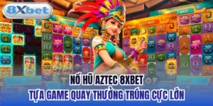 Nổ Hũ Aztec 8xbet - Tựa Game Quay Thưởng Trúng Cực Lớn