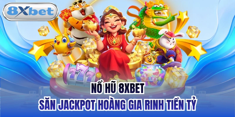 Nổ hũ 8xbet - Săn jackpot hoàng gia rinh tiền tỷ